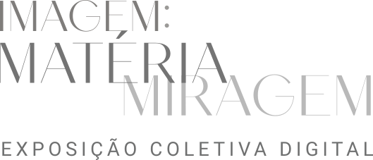 IMAGEM: MATÉRIA MIRAGEM EXPOSIÇÃO COLETIVA DIGITAL